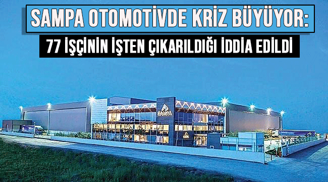 Sampa Otomotiv’de 77 çalışanın işten çıkarıldığı iddia edildi
