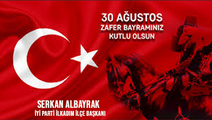 İYİ Parti İlkadım İlçe Başkanı Serkan Albayrak’tan 30 Ağustos Zafer Bayramı Mesajı
