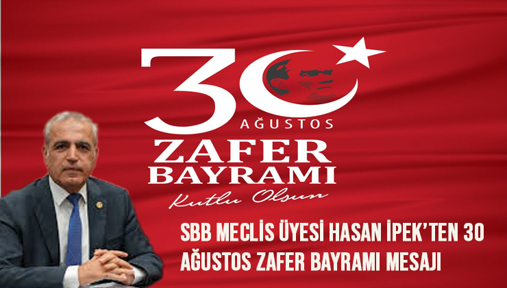 SBB Meclis Üyesi Hasan İpek’ten 30 Ağustos Zafer Bayramı Mesajı