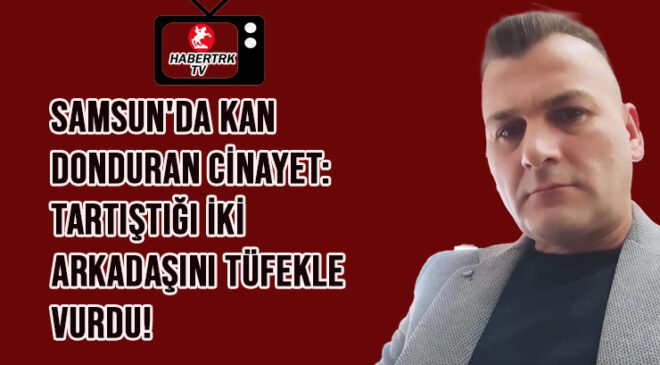 Samsun’da Kan Donduran Cinayet