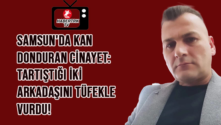 Samsun’da Kan Donduran Cinayet