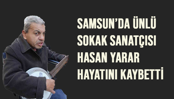 Samsun’da Ünlü Sokak Sanatçısı Hasan Yarar Hayatını Kaybetti