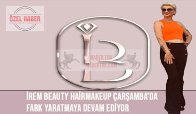 İrem Beauty_HairMakeup Çarşamba’da Fark Yaratmaya Devam Ediyor