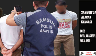 Samsun’da Alacak Kavgası Araba Hırsızlığına Dönüştü: Polis Kovalamacasıyla Yakalandı
