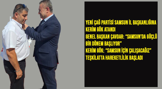 Yeni Çağ Partisi Samsun İl Başkanlığına Kerim Gök Atandı