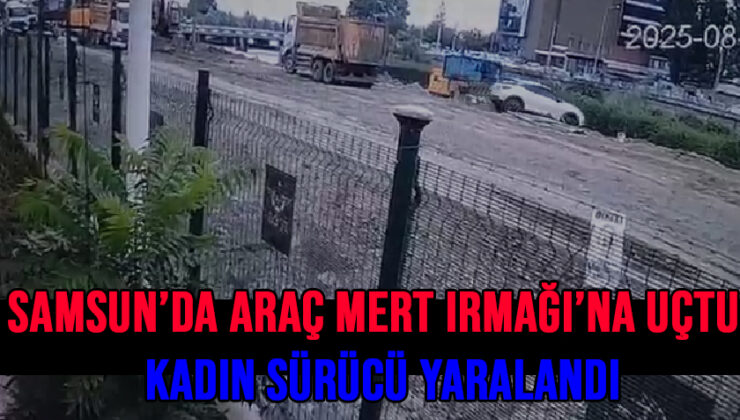 Samsun’da Araç Mert Irmağı’na Uçtu: Kadın Sürücü Yaralandı