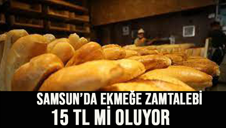 Samsun’da Ekmeğe Zam Talebi