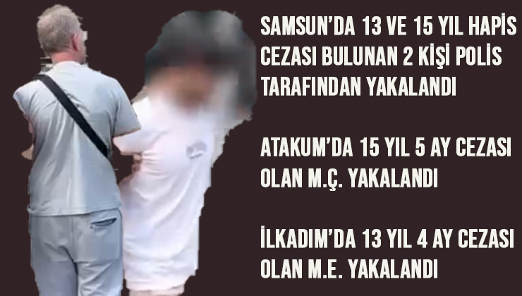 Samsun’da 13 ve 15 Yıl Hapis Cezası Bulunan 2 Kişi Polis Tarafından Yakalandı
