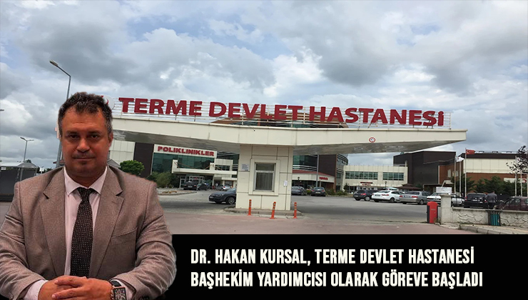 Dr. Hakan Kursal, Terme Devlet Hastanesi Başhekim Yardımcısı Olarak Göreve Başladı