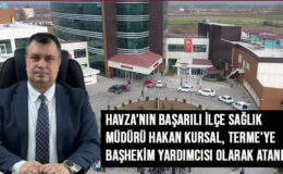 Havza’nın Başarılı İlçe Sağlık Müdürü Hakan Kursal, Terme’ye Başhekim Yardımcısı Olarak Atandı