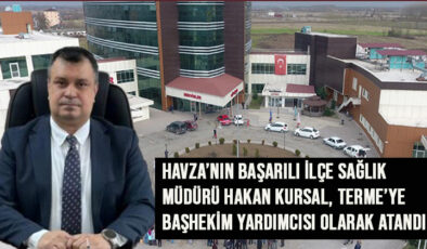Havza’nın Başarılı İlçe Sağlık Müdürü Hakan Kursal, Terme’ye Başhekim Yardımcısı Olarak Atandı