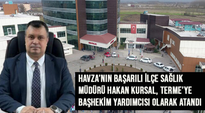 Havza’nın Başarılı İlçe Sağlık Müdürü Hakan Kursal, Terme’ye Başhekim Yardımcısı Olarak Atandı