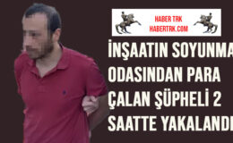 İnşaatın soyunma odasından para çalan şüpheli 2 saatte yakalandı